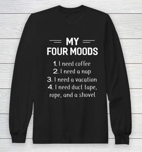 My Four Moods I Need Coffee I Need A Nap Funny Long Sleeve T-Shirt