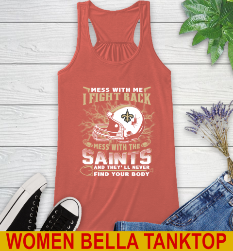NFL Football New Orleans Saints Mess With Me I Fight Back Mess With My Team And They'll Never Find Your Body Shirt Racerback Tank 3