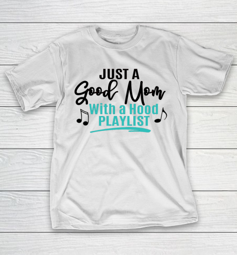 Mother's Day Funny Gift Ideas Apparel  Just A Good Mom With A Hood Playlist T Shirt T-Shirt