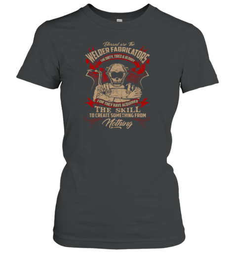 Blessed are The WELDER FABRICATORS The Dirty Tired and Bloody Women's T-Shirt