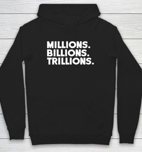 Millions Billions Trillions Hoodie