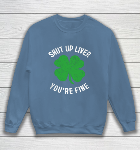 St Patrick s Day Beer Drinking Shut Up Liver You re Fine Sweatshirt 6
