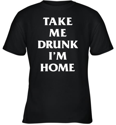 Take Me Drunk I'M Home 2020 Youth T-Shirt