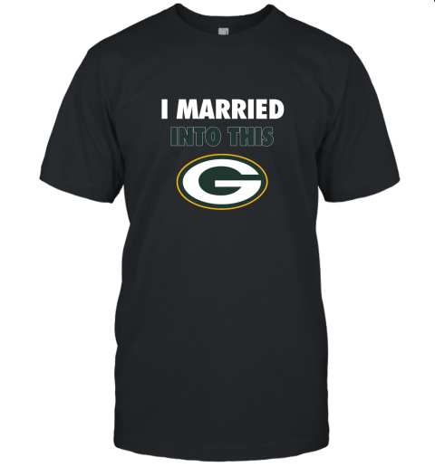 I Married Into This Green Bay Packers Football NFL Unisex Jersey Tee