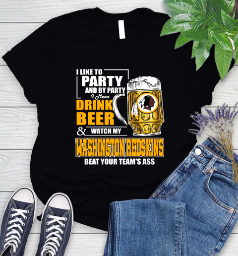 NFL I Like To Party And By Party I Mean Drink Beer and Watch My Washington Redskins Beat Your Team's Ass Football Women's T-Shirt