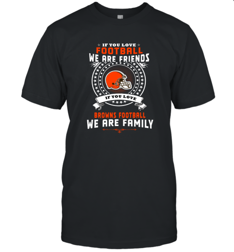 Love Football We Are Friends Love Browns We Are Family Unisex Jersey Tee