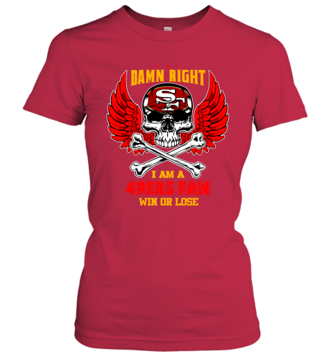 Damn Right I Am San Francisco 49ers Fan Win Or Lose Unisex T-Shirt