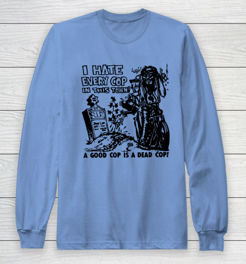I Hate Every Cop In This Town Long Sleeve T-Shirt 8
