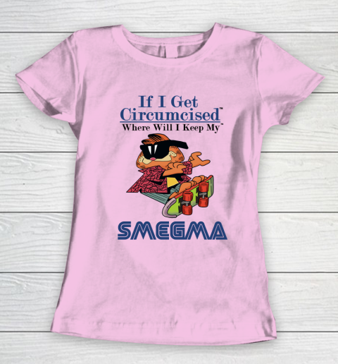 If I Get Circumcised When Will I Keep My Smegma Women's T-Shirt 6