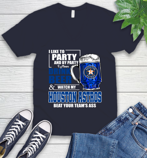 MLB I Like To Party And By Party I Mean Drink Beer And Watch My Houston Astros Beat Your Team's Ass Baseball V-Neck T-Shirt 2