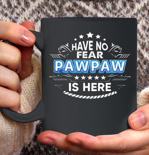 Have No Fear Pawpaw Is Here Proud Gift Father Day Daddy Papa Ceramic Mug 11oz