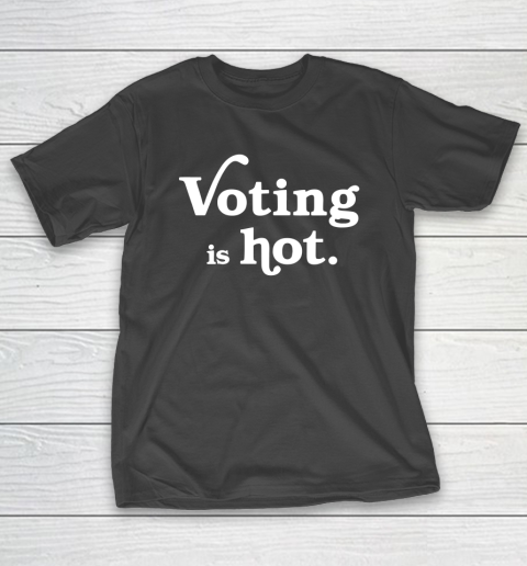Voting is hot T-Shirt