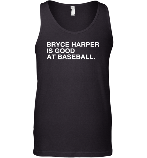 Philadelphia Phillies Bryce Harper Is Good At Baseball Tank Top