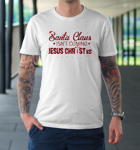 Christian Xmas Santa Claus Isn't Coming Jesus Christ Is Christmas Vacation T-Shirt