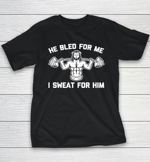 He Bled For Me I Sweat For Him Shirt  Funny Weightlifting Jesus Youth T-Shirt