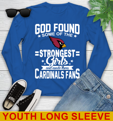 Arizona Cardinals NFL Football God Found Some Of The Strongest Girls Adoring Fans Youth Long Sleeve 10