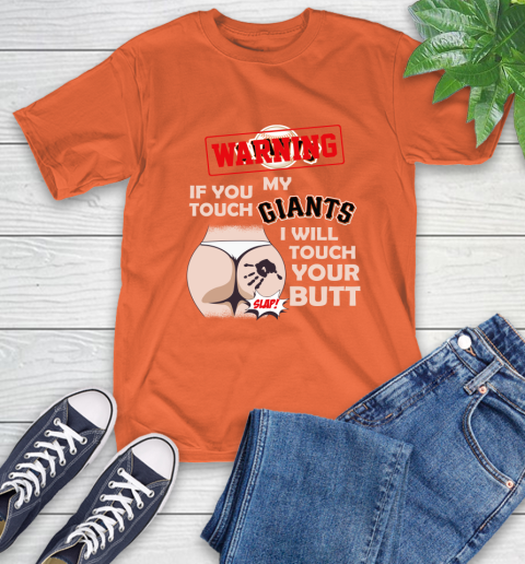 San Francisco Giants MLB Baseball Warning If You Touch My Team I Will Touch My Butt T-Shirt 4