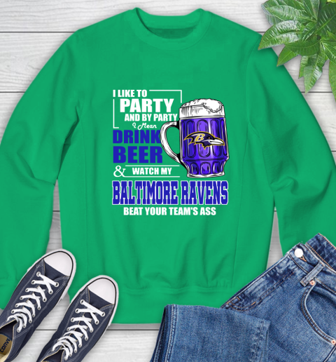 NFL I Like To Party And By Party I Mean Drink Beer and Watch My Baltimore Ravens Beat Your Team's Ass Football Sweatshirt 7