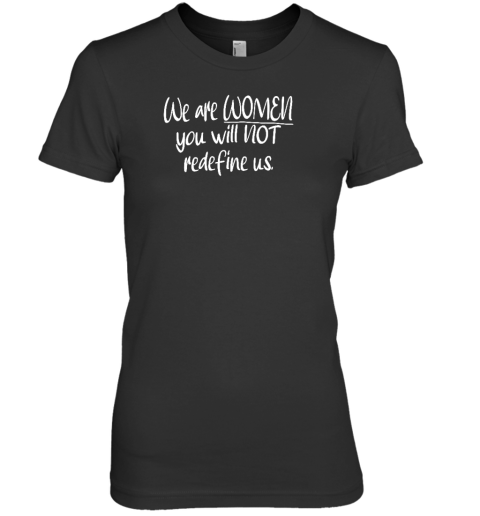 Irishpeachdesigns We Are Women You Will Not Redefine Us Premium Women's T