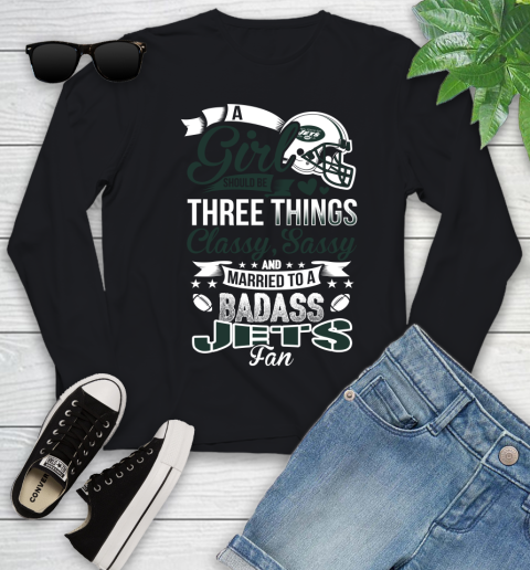 New York Jets NFL Football A Girl Should Be Three Things Classy Sassy And A Be Badass Fan Youth Long Sleeve