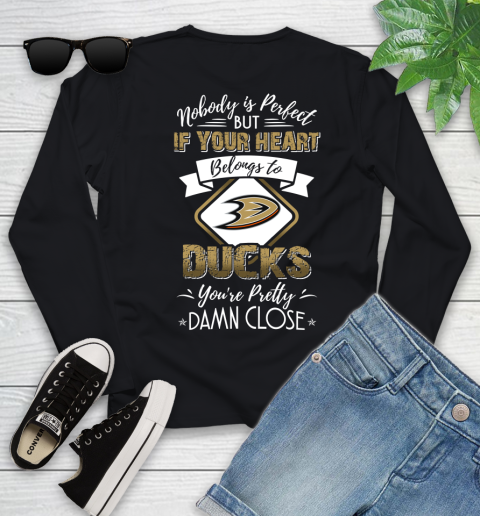 NHL Hockey Anaheim Ducks Nobody Is Perfect But If Your Heart Belongs To Ducks You're Pretty Damn Close Shirt Youth Long Sleeve