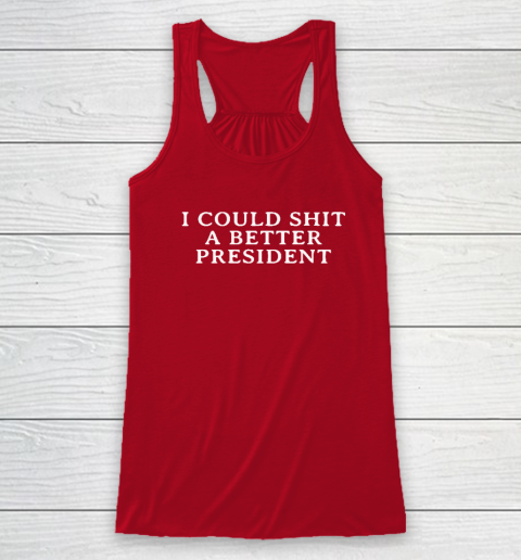 I Could Shit A Better President Racerback Tank 3