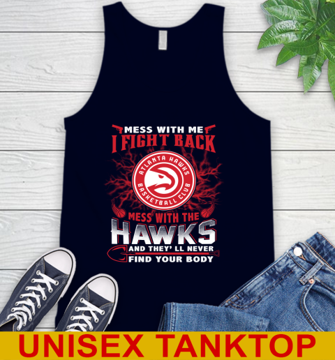 NBA Basketball NBA Basketball Atlanta Hawks Mess With Me I Fight Back Mess With My Team And They'll Never Find Your Body Shirt Tank Top 2
