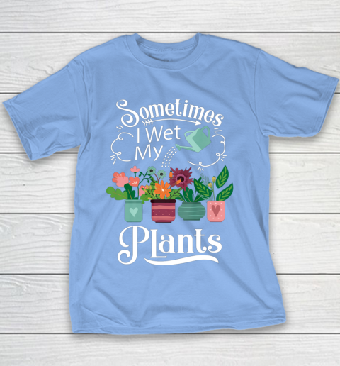 Sometimes I Wet My Plants T Shirt Funny Gardening Youth T-Shirt 8
