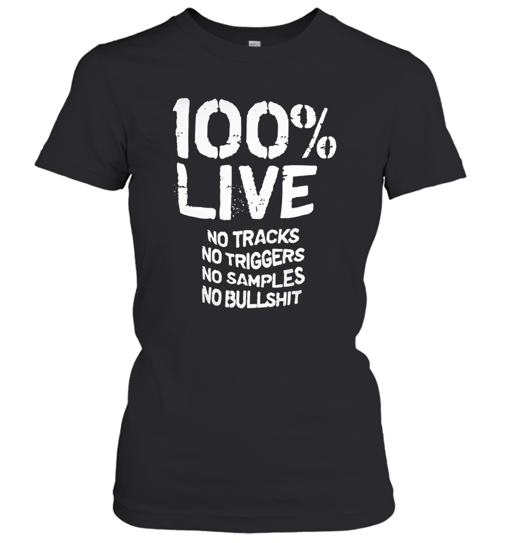 100% Live No Tracks No Triggers No Samples No Bullshit shirt_back Women's T-Shirt