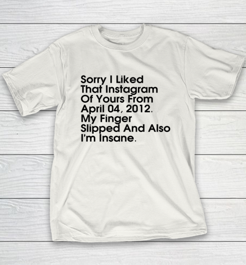 Sorry I Liked That Instagram Of Yours From April 04 2012 Youth T-Shirt