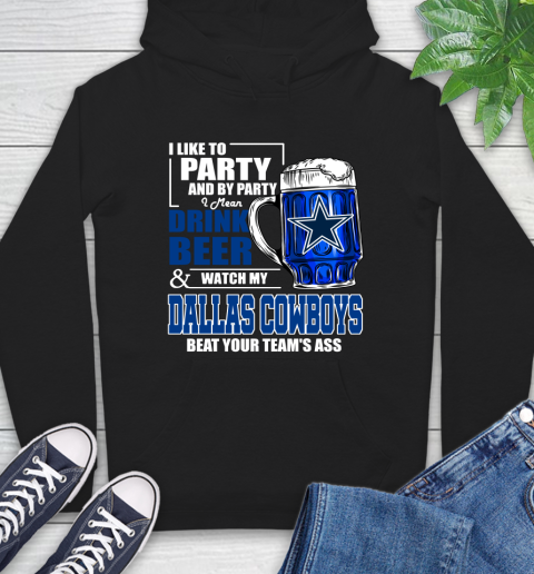 NFL I Like To Party And By Party I Mean Drink Beer and Watch My Dallas Cowboys Beat Your Team's Ass Football Hoodie