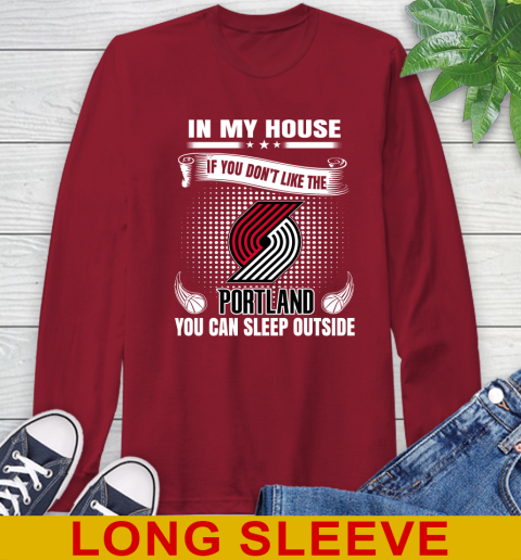 Portland Trail Blazers NBA Basketball In My House If You Don't Like The  Blazers You Can Sleep Outside Shirt Long Sleeve T-Shirt 9