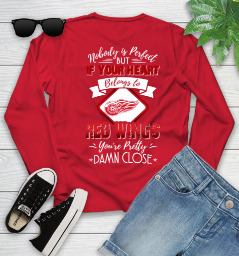 NHL Hockey Detroit Red Wings Nobody Is Perfect But If Your Heart Belongs To Red Wings You're Pretty Damn Close Shirt Youth Long Sleeve 10
