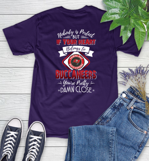 NFL Football Tampa Bay Buccaneers Nobody Is Perfect But If Your Heart Belongs To Buccaneers You're Pretty Damn Close Shirt Women's T-Shirt 4