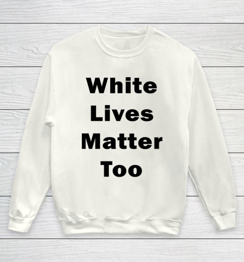 White Lives Matter Too Youth Sweatshirt