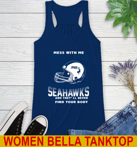 NFL Football Seattle Seahawks Mess With Me I Fight Back Mess With My Team And They'll Never Find Your Body Shirt Racerback Tank 7
