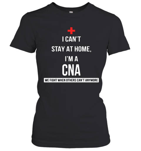 I Can'T I'M A CNA We Fight When Others Can'T Anymore Women's T-Shirt