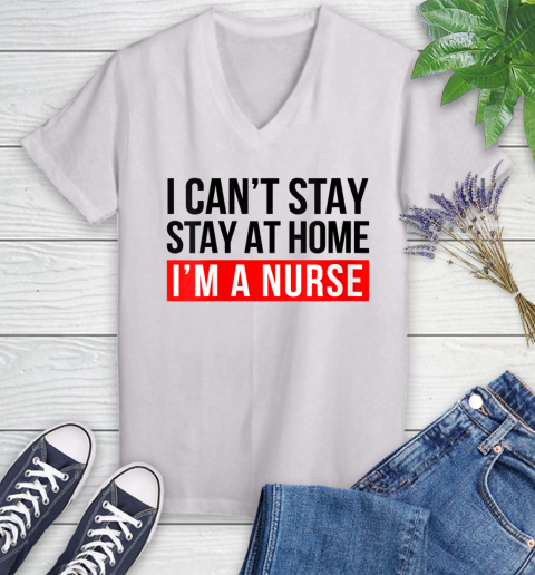 Nurse Shirt Womens I Can't Stay At Home I'm a Nurse Hero Nursing RN LPN NP CNA T Shirt Women's V-Neck T-Shirt