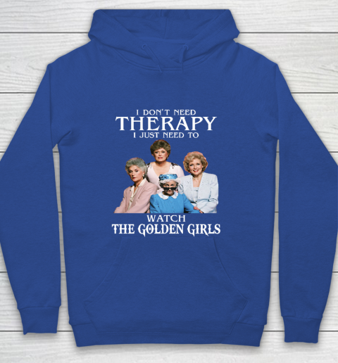 Golden Girls Tshirt I Don't Need Therapy I Just Need To Watch The Golden Girls Youth Hoodie 6