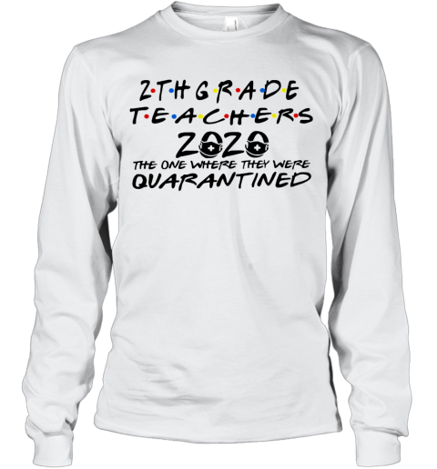 2Thgrade Teachers 2020 The One Where They Were Quarantined Long Sleeve T-Shirt