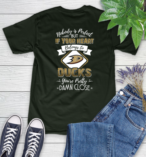 NHL Hockey Anaheim Ducks Nobody Is Perfect But If Your Heart Belongs To Ducks You're Pretty Damn Close Shirt Women's T-Shirt 5