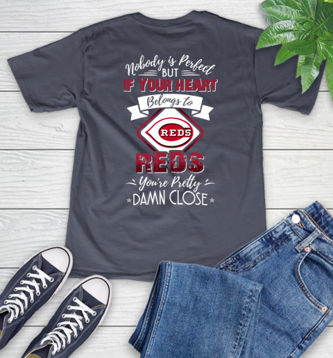 MLB Baseball Cincinnati Reds Nobody Is Perfect But If Your Heart Belongs To Reds You're Pretty Damn Close Shirt V-Neck T-Shirt 7
