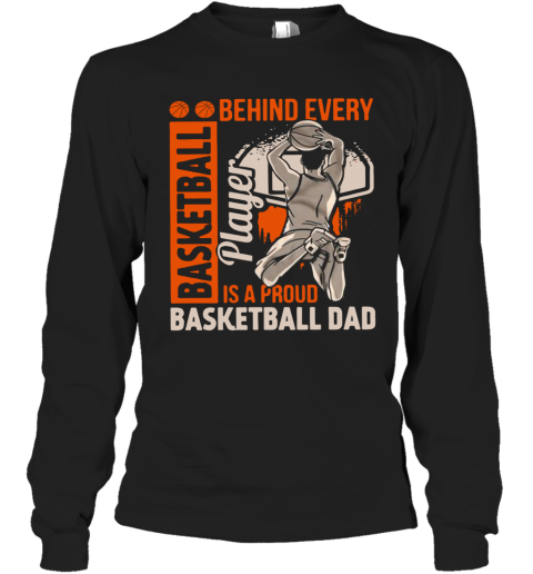 Behind Every Basketball Is A Proud Basketball Dad Long Sleeve T-Shirt