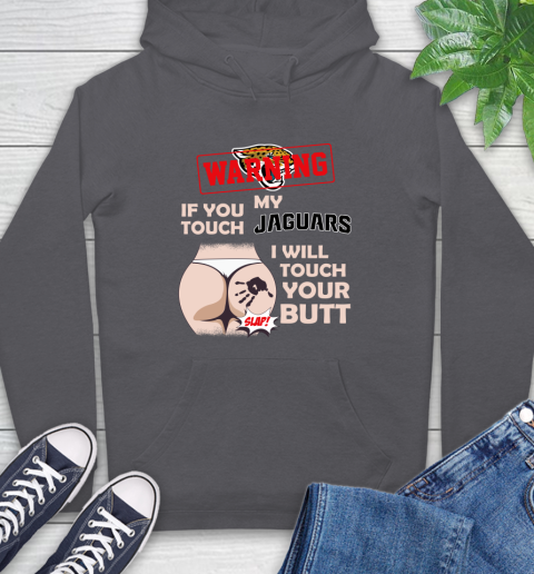 Jacksonville Jaguars NFL Football Warning If You Touch My Team I Will Touch My Butt Hoodie 7