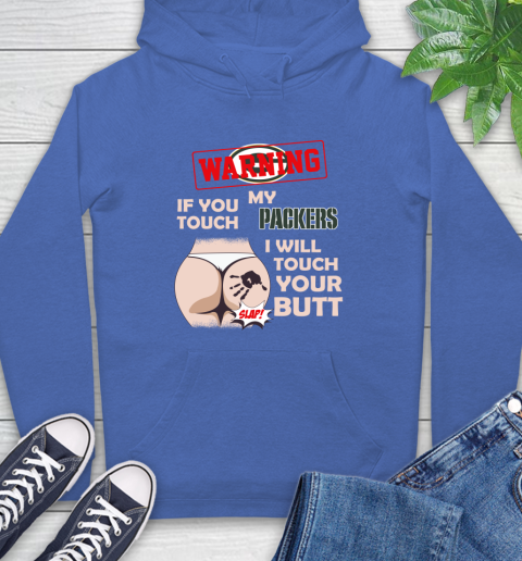 Green Bay Packers NFL Football Warning If You Touch My Team I Will Touch My Butt Hoodie 9