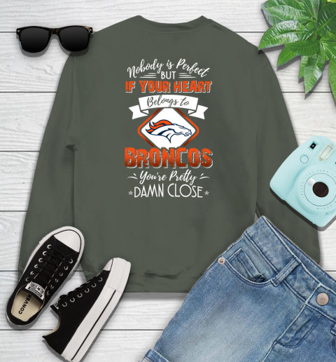 NFL Football Denver Broncos Nobody Is Perfect But If Your Heart Belongs To Broncos You're Pretty Damn Close Shirt Youth Sweatshirt 7