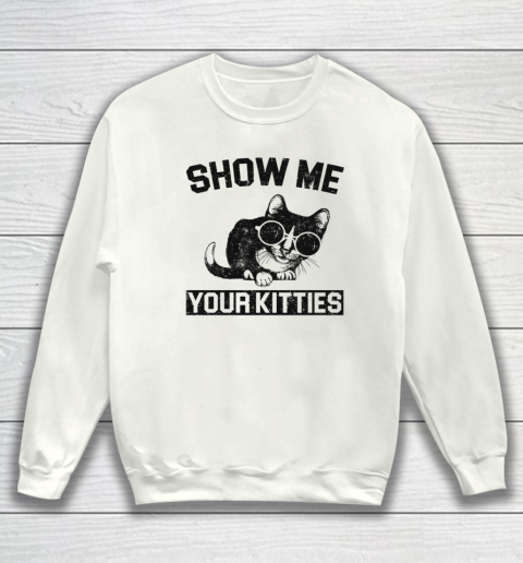 Show Me Your Kitties Funny Cat Sweatshirt