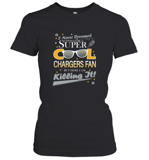 Los Angeles Chargers NFL Football I Never Dreamed I Would Be Super Cool Fan T Shirt Women's T-Shirt