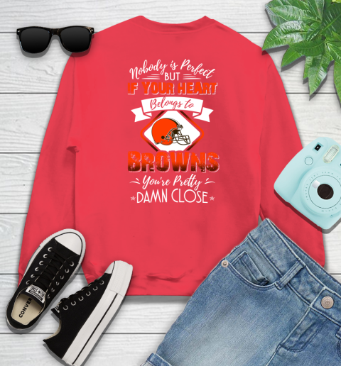 NFL Football Cleveland Browns Nobody Is Perfect But If Your Heart Belongs To Browns You're Pretty Damn Close Shirt Sweatshirt 11
