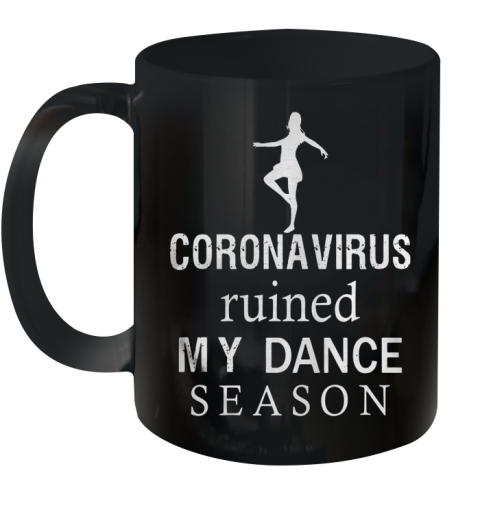 Ballet Coronavirus Ruined My Dance Season Ceramic Mug 11oz